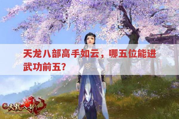 天龙八部高手如云，谁能位居武功前五？